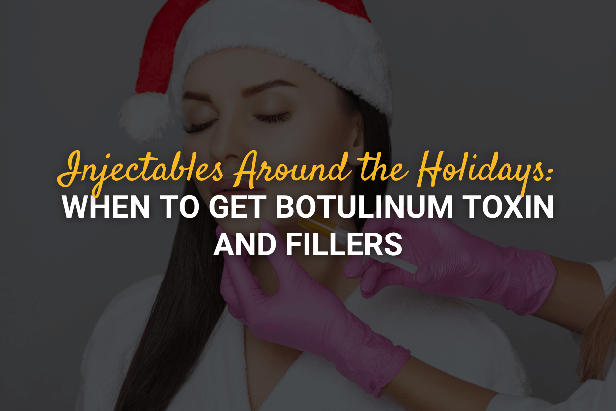 Injectables Before the Holidays: When to Get Botulinum Toxin and Fillers