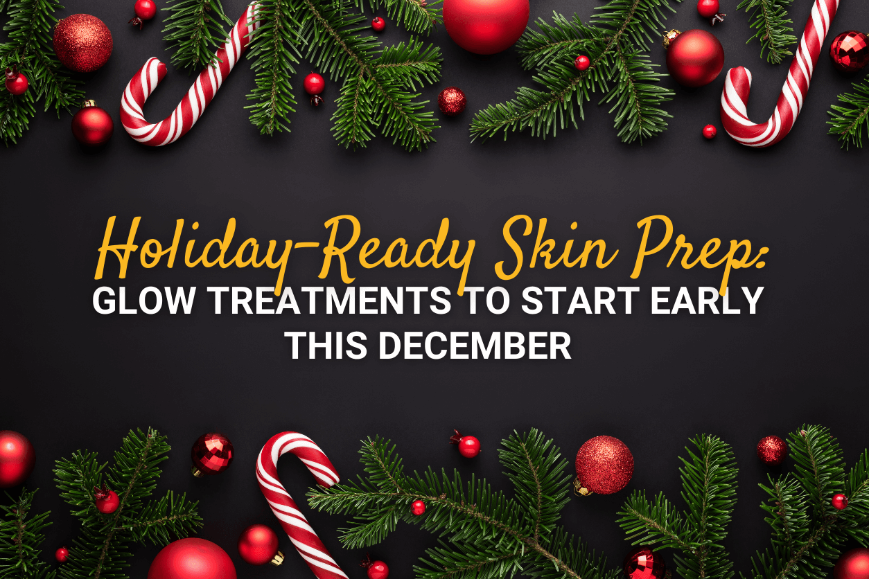 Holiday-Ready Skin Prep: Glow Treatments to Start Early This December
