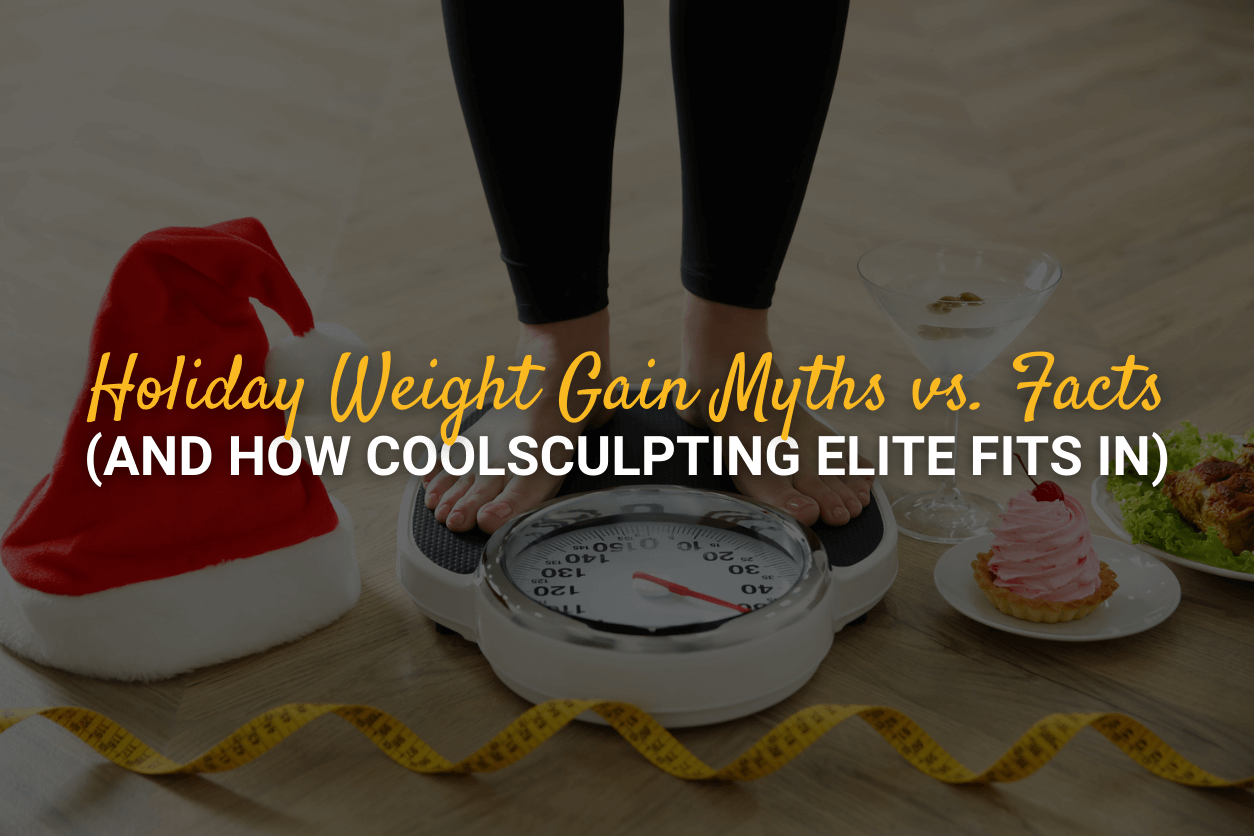 Holiday Weight Gain Myths vs. Facts (And How CoolSculpting Elite Fits In)
