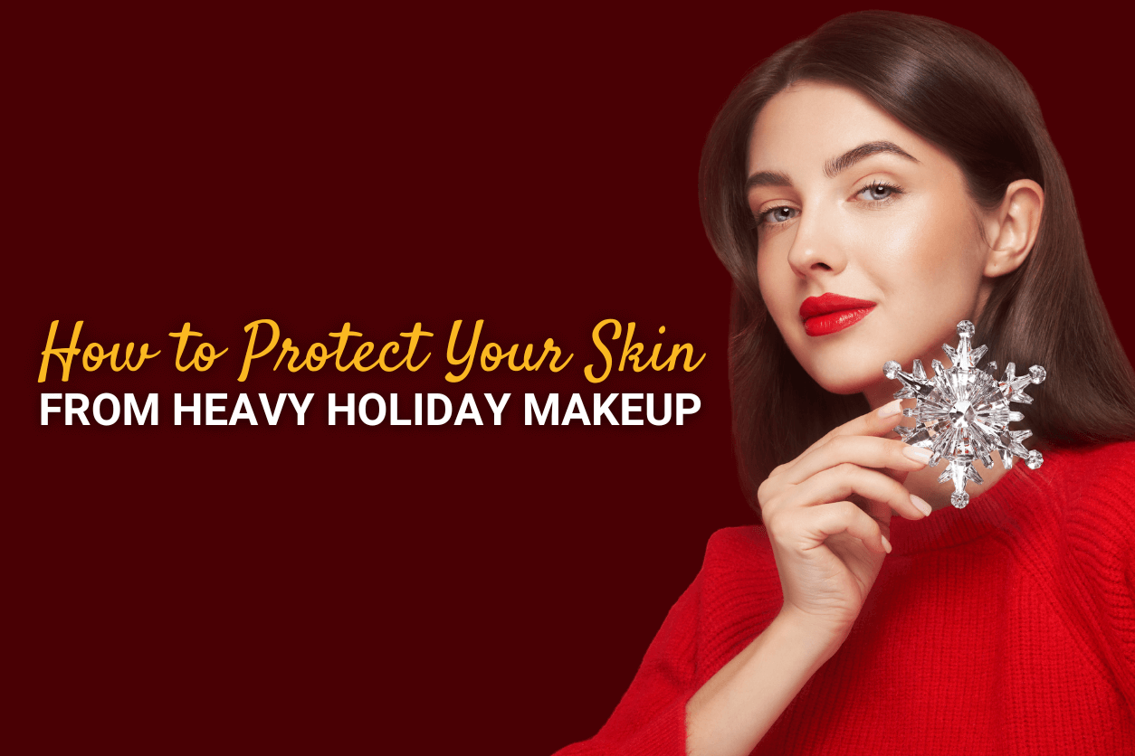How to Protect Your Skin from Heavy Holiday Makeup