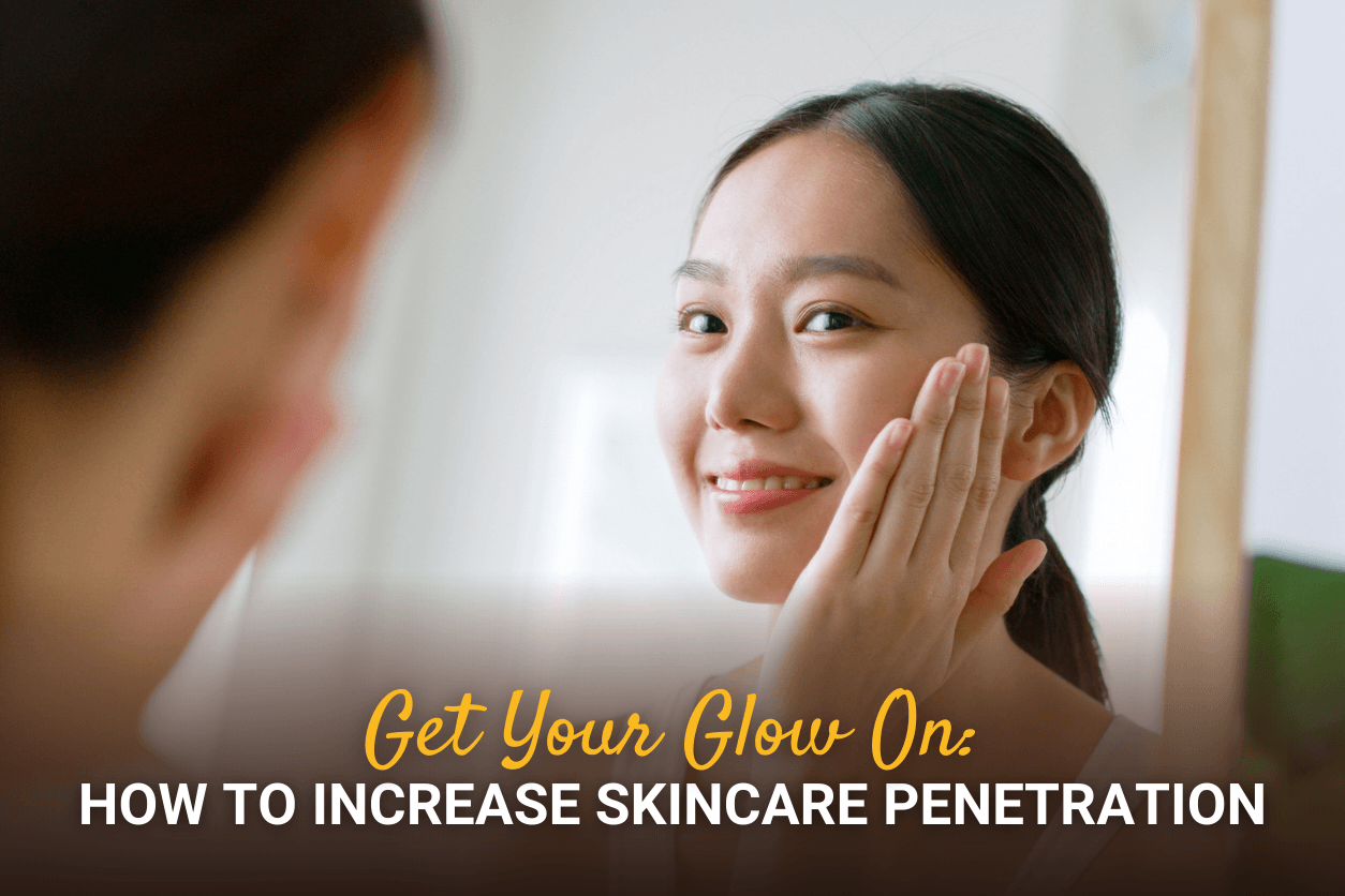 Get Your Glow On: How to Increase Skincare Penetration
